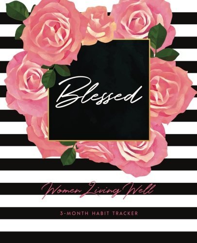 Blessed: Women Living Well 3-Month Habit Tracker: Includes Trackers for Prayer Lists, Bible Reading, Note Taking, Health Tracking, Sleep Tracking, … are at the back with verses included)