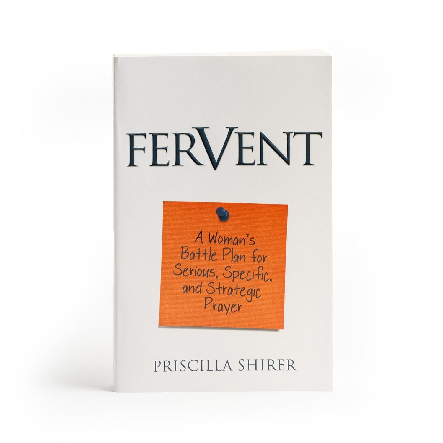 Fervent: A Woman’s Battle Plan to Serious, Specific and Strategic Prayer