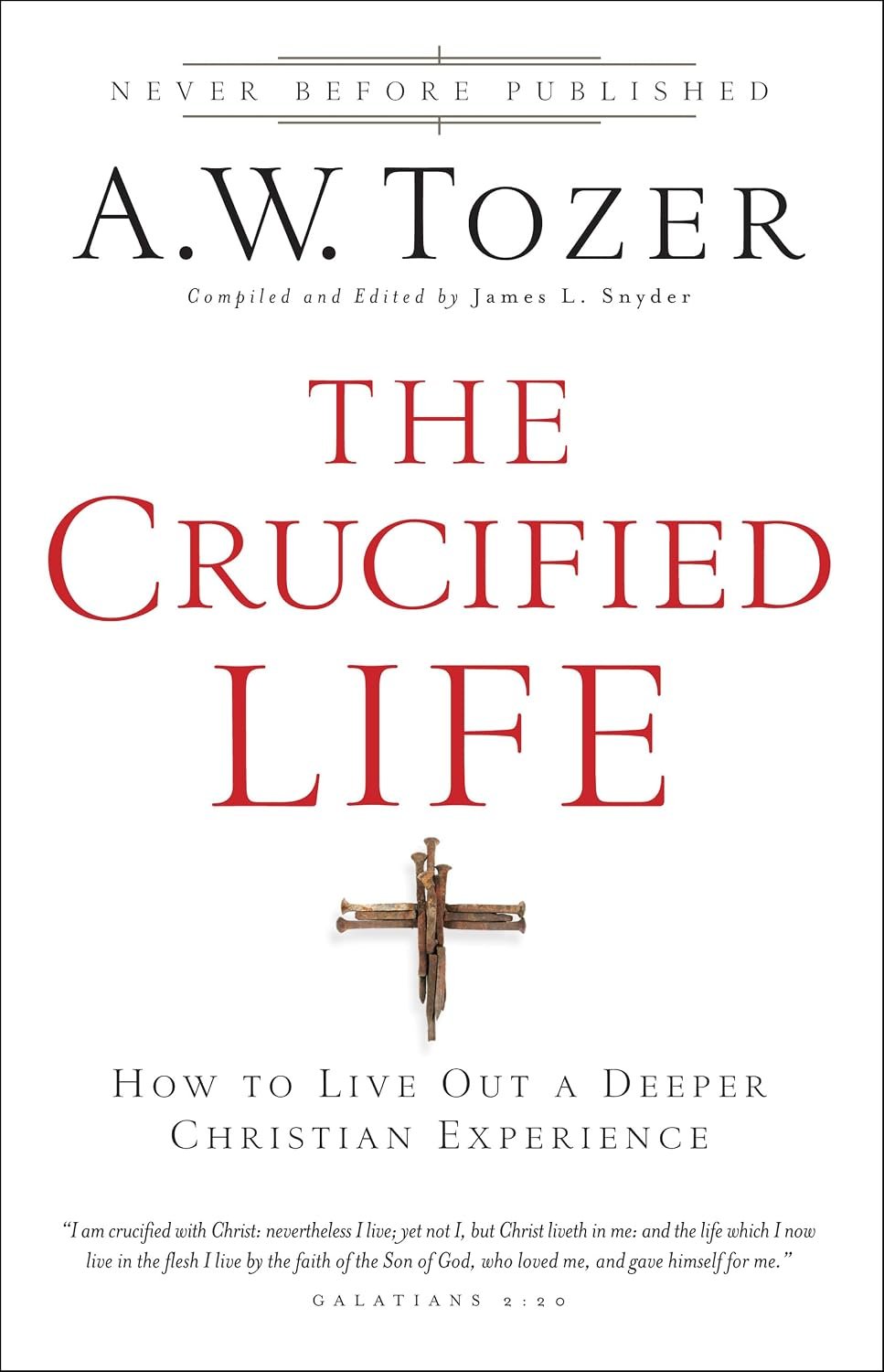 The Crucified Life: How To Live Out A Deeper Christian Experience