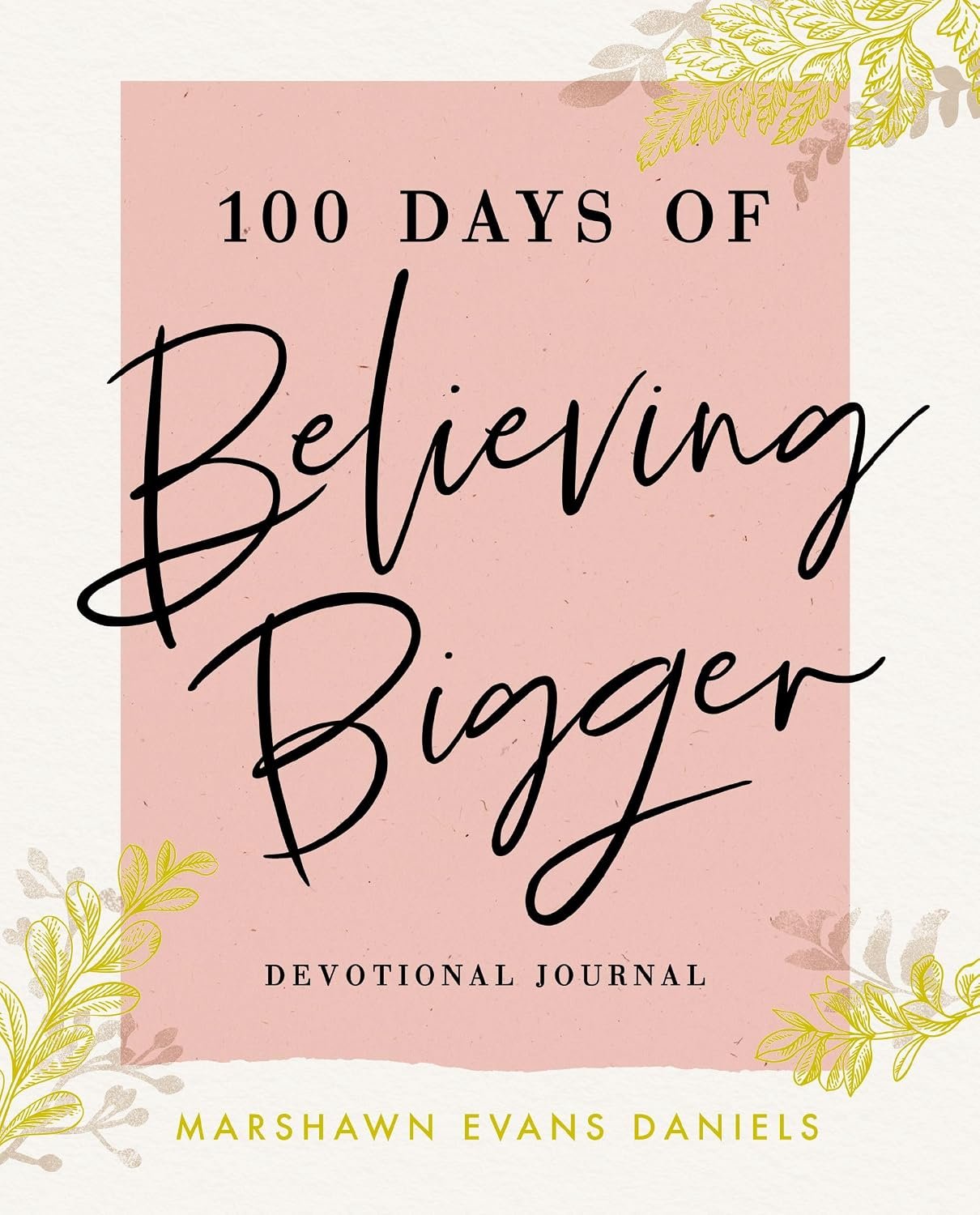 100 Days of Believing Bigger: A Devotional Journal – 100 Daily Devotions to Help You Discover Your True Identity in Christ (The Perfect Gift for Christian Women)