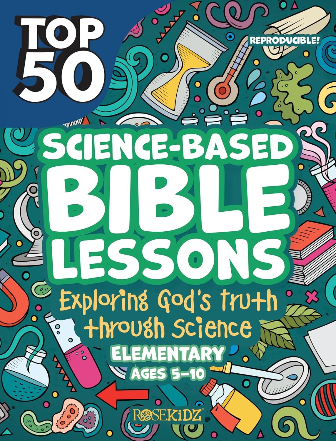 Top 50 Science-Based Bible Lessons: Exploring God’s Truth through Science, Ages 5-10