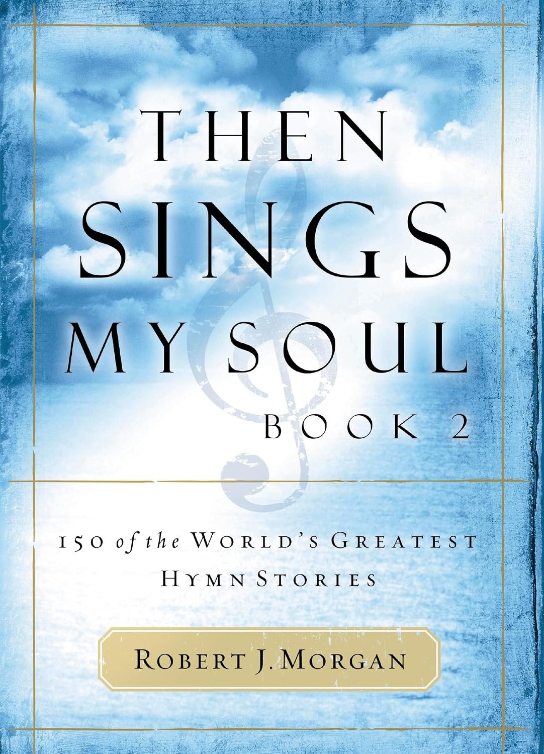 Then Sings My Soul, Book 2: 150 of the World’s Greatest Hymn Stories