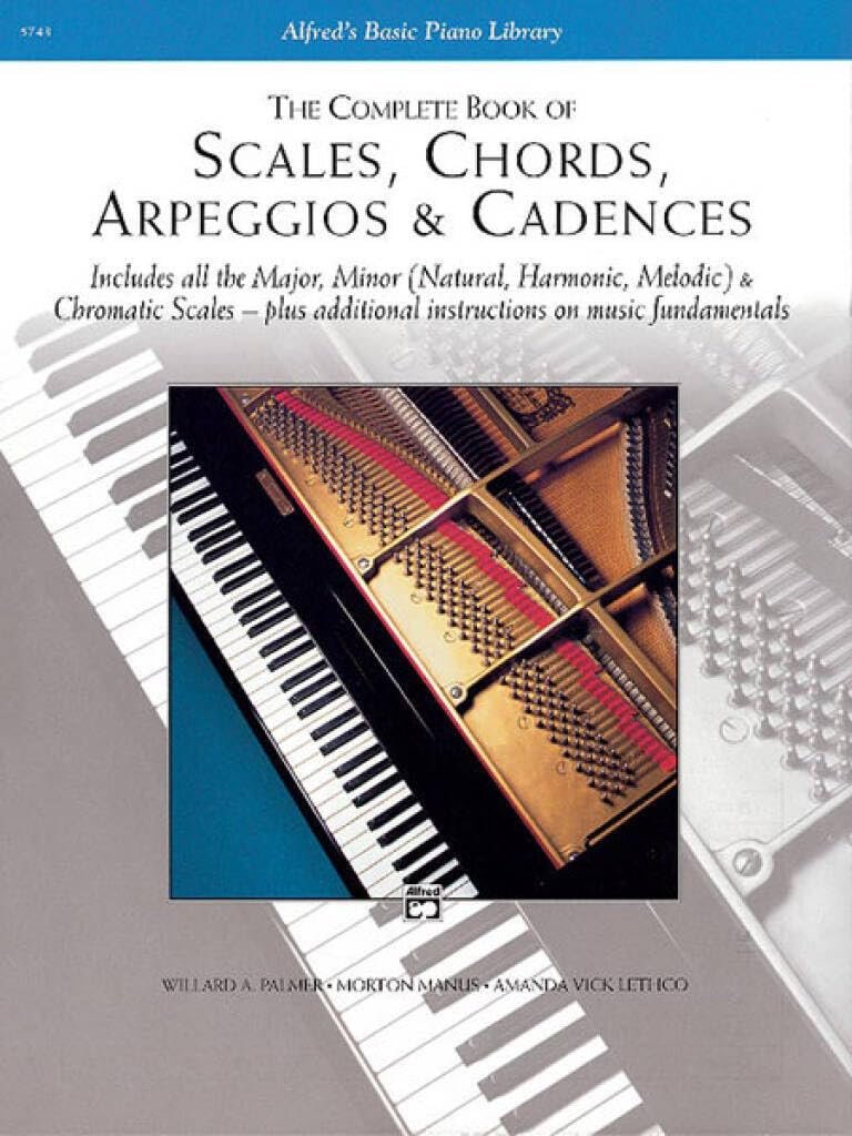 The Complete Book of Scales, Chords, Arpeggios & Cadences: Includes All the Major, Minor (Natural, Harmonic, Melodic) & Chromatic Scales — Plus Additional Instructions on Music Fundamentals