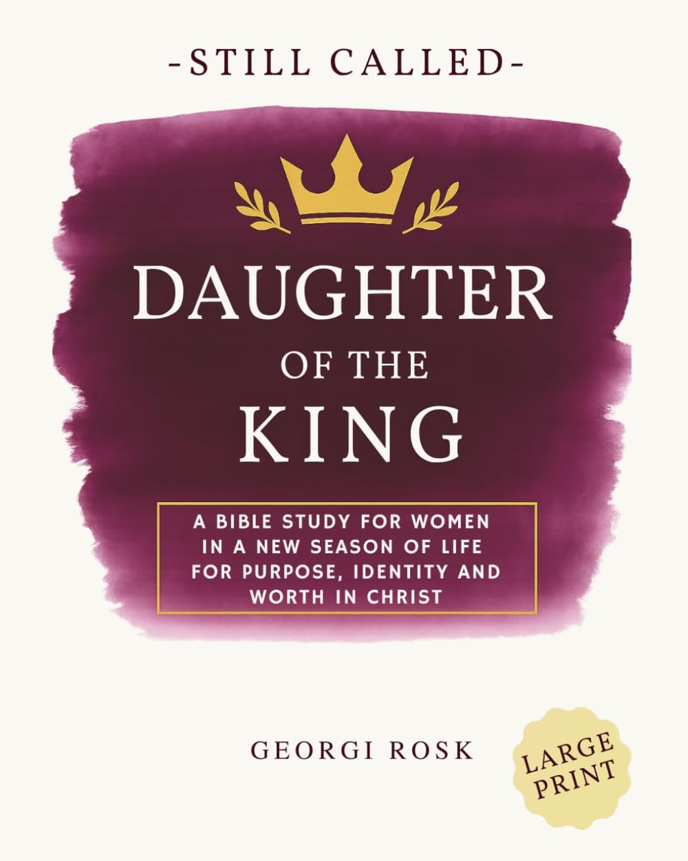 Daughter of the King – Still called: A Bible study for women in a new season of life for purpose, identity and worth in Christ