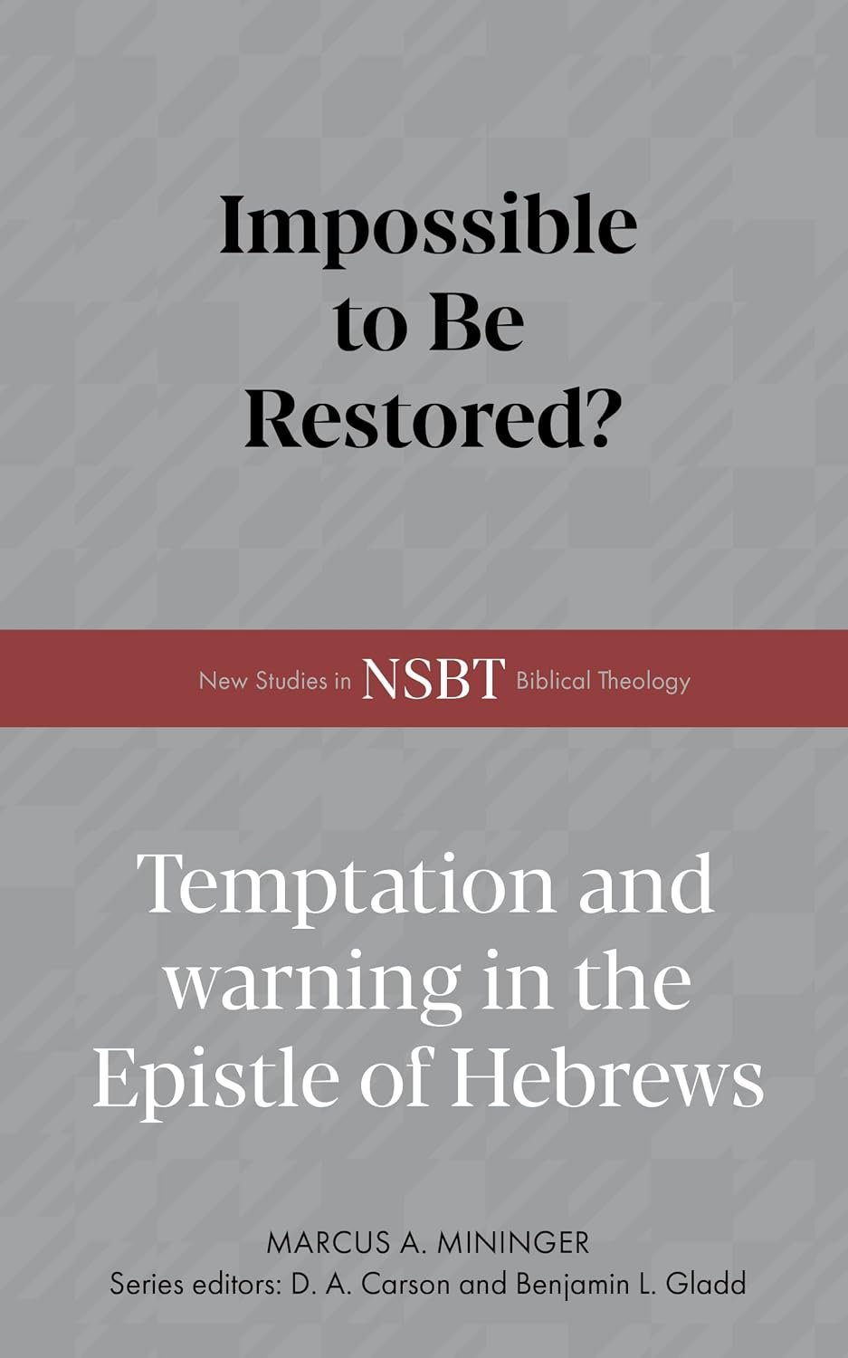 Impossible to Be Restored?: Temptation and Warning in the Epistle of Hebrews (New Studies in Biblical Theology)