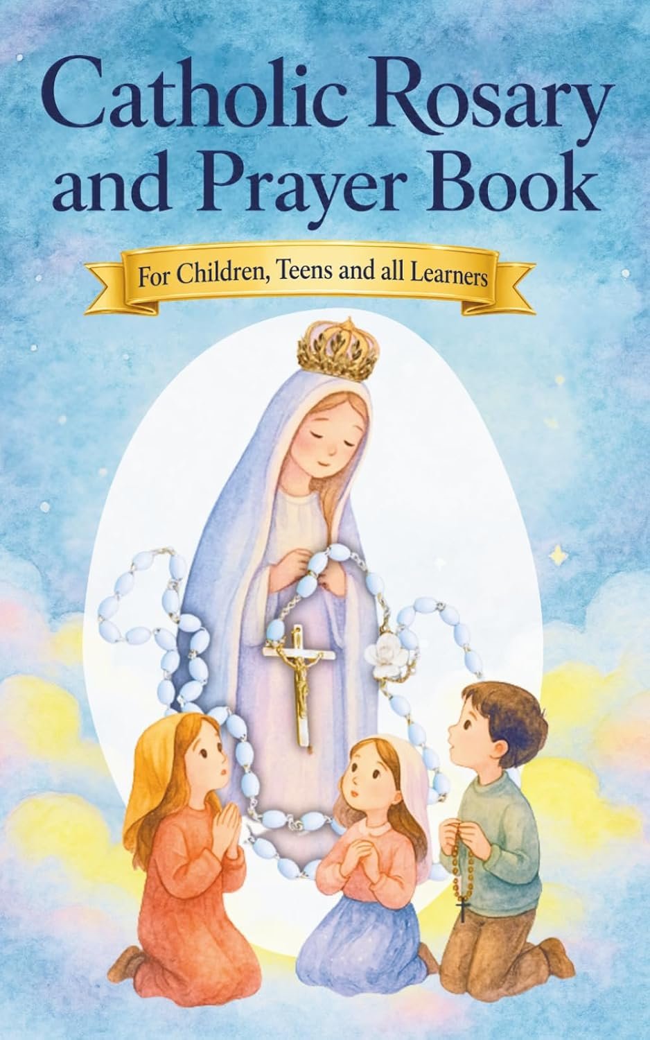 Catholic Rosary and Prayer Book: An Easy, Illustrated Rosary and Prayer Companion for Children, Teens, and Adults (The Catholic Prayer Collection)
