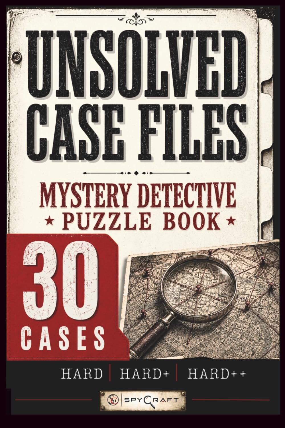 Unsolved Case Files: Mystery Detective Puzzle Book for Adults with 30 Crime-Inspired Logic Cases (with Prime Suspects, Hidden Evidence, Twisted Timelines, Strategic Hints, Final Solutions) (Spycraft)