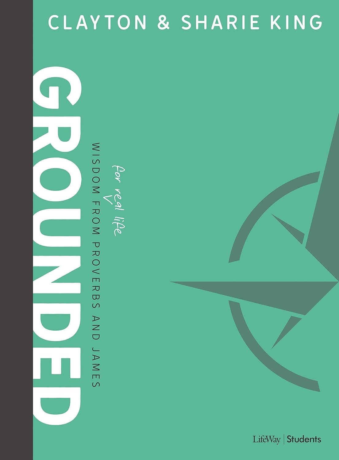 Grounded – Teen Bible Study Book: Wisdom for Real Life from Proverbs and James