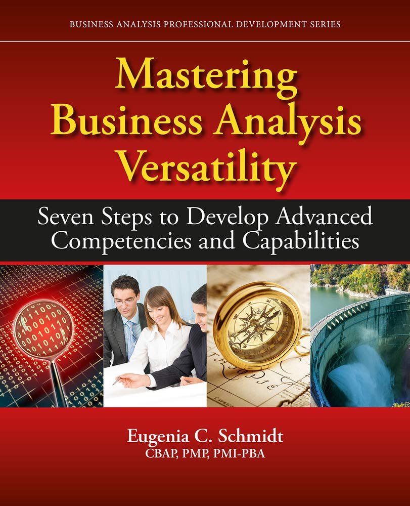 Mastering Business Analysis Versatility: Seven Steps to Developing Advanced Competencies and Capabilities (Business Analysis Professional Development)